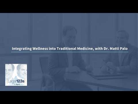 Integrating Wellness into Traditional Medicine, with Dr. Matti Palo | Legal 123s with ByrdAdatto