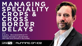 Managing Speciality Crops And Cross Border Delays | Running On Ice