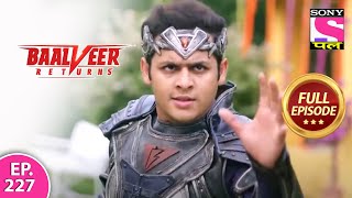 Baalveer Returns | Full Episode | Episode 227 | 10th May, 2021