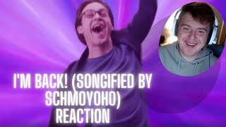 I'M BACK! (Songified by Schmoyoho) - Reaction