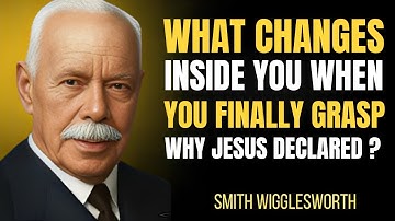 "What Changes Inside You When You Finally Grasp Why Jesus Declared"Smith Wigglesworth Motivatinal
