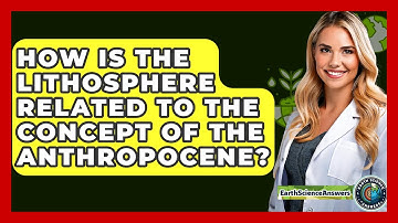 How Is the Lithosphere Related to the Concept of the Anthropocene? - Earth Science Answers