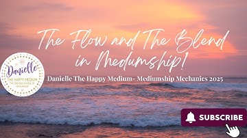 The Flow and The Blend-Mediumship Development-Danielle The Happy Medium.