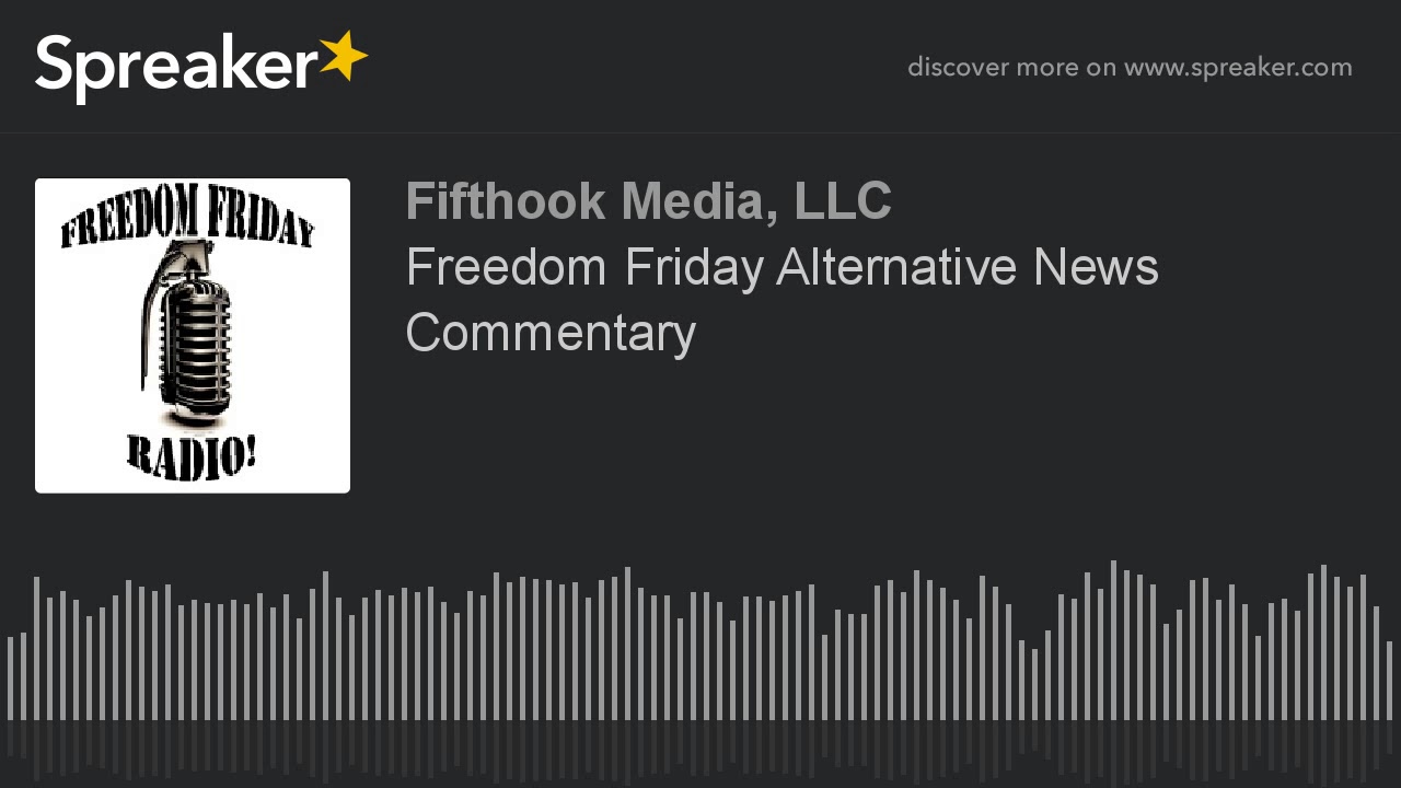 Freedom Friday Alternative News Commentary