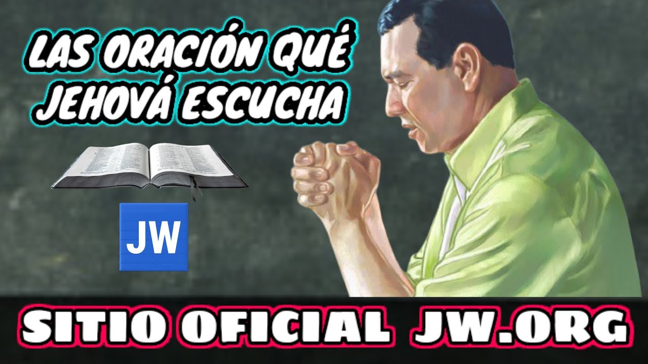 LAS ORACIONES QUE JEHOVÁ ESCUCHA. DISCURSO JW (TESTIGOS DE JEHOVÁ). JWORG