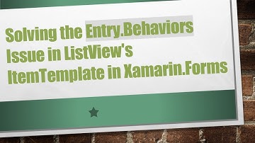 Solving the Entry.Behaviors Issue in ListView