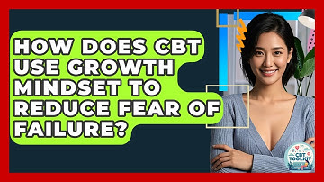 How Does CBT Use Growth Mindset To Reduce Fear Of Failure? - CBT Toolkit