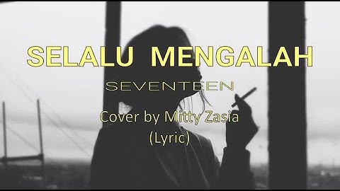 SELALU MENGALAH - SEVENTEEN / COVER MITTY ZASIA (LYRIC)