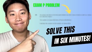 Solve an actuarial exam problem in 6 minutes (Exam P)