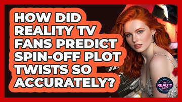 How Did Reality TV Fans Predict Spin-off Plot Twists So Accurately? - The Reality Radar