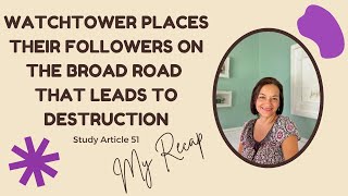 Study Article 51 Watchtower Places Their Followers on the Broad Road Leading to Destruction My Recap