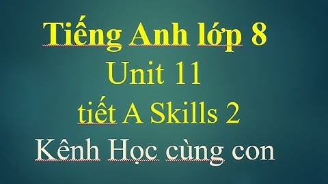 Hướng dẫn học Tiếng Anh lớp 8 unit 11 skills 2