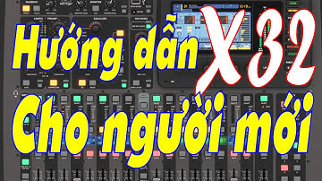 GIỚI THIỆU CƠ BẢN MIXER X32 BEHRINGER   SERI HƯỚNG DẪN SỬ DỤNG  MIXER SỐ BEHRINGER X32