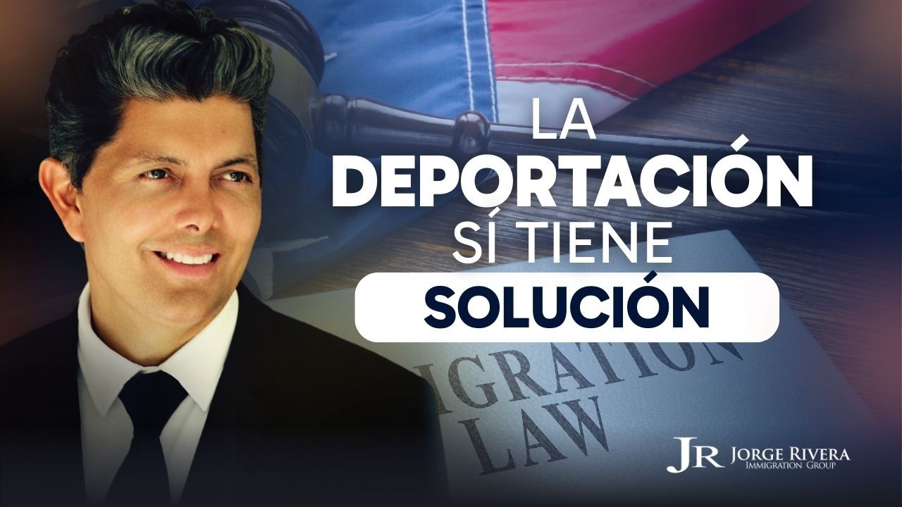 ¿Tienes orden de deportación? Hay solución con Jorge Rivera | Abogado de Inmigración Jorge Rivera