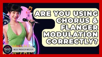 Are You Using Chorus & Flanger Modulation Correctly? - Music Producer Mastery