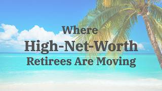 Where High-Net-Worth Retirees Are Moving