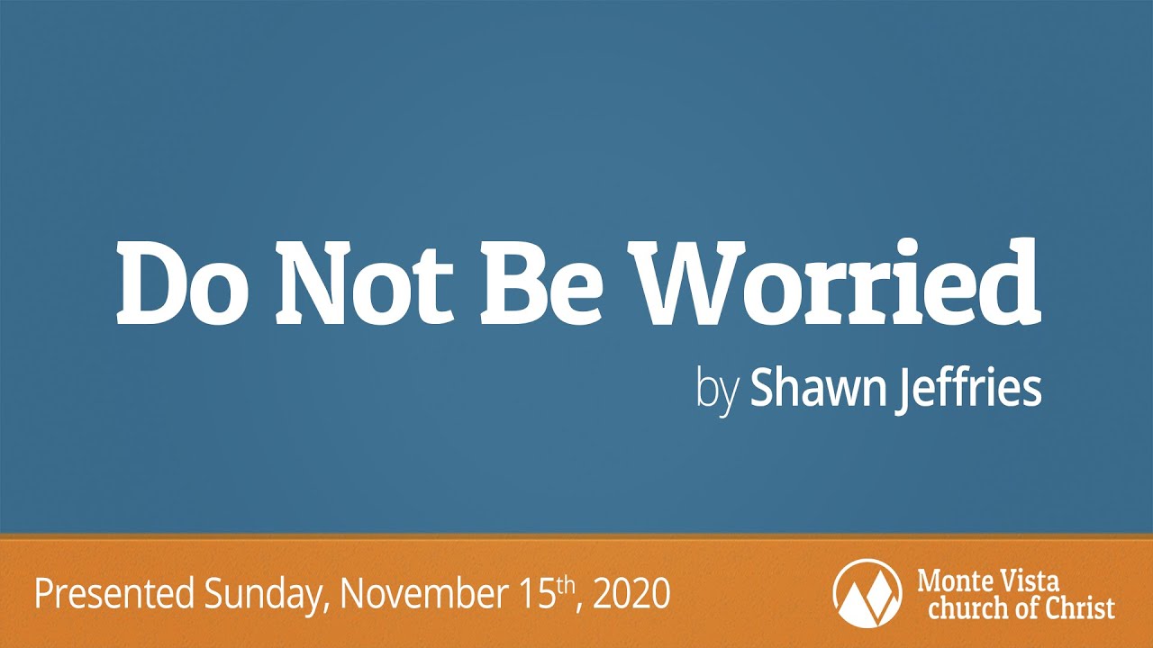 Do Not Be Worried - Shawn Jeffries - Monte Vista church of Christ