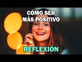 REFLEXIÓN .- COMO SER MÁS POSITIVO, Reflexiones Diarias, Cortas, Mejor Persona, Motivación, De Dios.