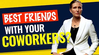 WHY SHOULDN’T YOU BE BEST FRIENDS WITH YOUR COWORKERS? 3 Real Truths about the Workplace