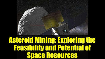 Asteroid Mining: Exploring the Feasibility and Potential of Space Resources