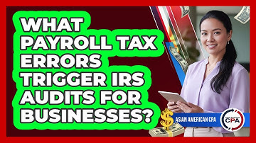 What Payroll Tax Errors Trigger IRS Audits For Businesses? - Asian American CPA