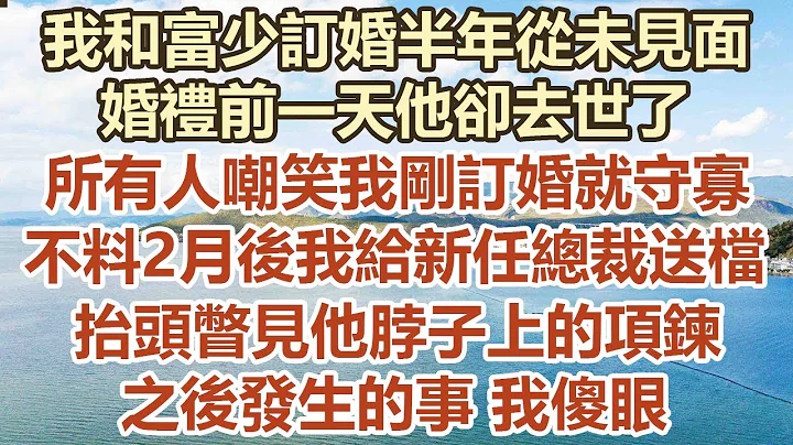 我和富少訂婚半年從未見面！婚禮前一天他卻去世了！所有人嘲笑我剛訂婚就守寡！不料2月後我給新任總裁送檔！抬頭瞥見他脖子上的項鍊！之後發生的事 我傻眼！#幸福敲門 #為人處世 #生活經驗 #情感故事 - 天天要聞