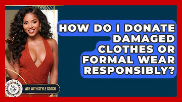 How Do I Donate Damaged Clothes Or Formal Wear Responsibly? - Age With Style Coach