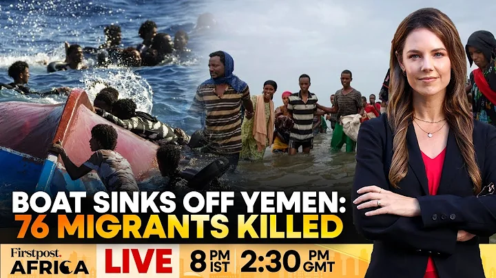 LIVE | Yemen: Boat Carrying Ethiopian Migrants Capsizes, At Least 76 Dead | Firstpost Africa | N18G