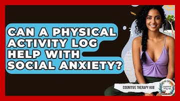 Can A Physical Activity Log Help With Social Anxiety? - Cognitive Therapy Hub