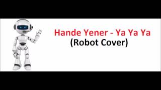 Hande Yener - Ya Ya Ya (Robot Cover)