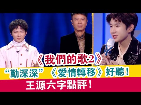 我們的歌2：“勤深深”《愛情轉移》好聽，王源六字點評，絕了！