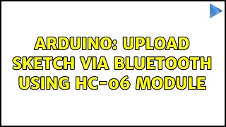 Arduino: Upload sketch via Bluetooth using HC-06 module (2 Solutions!!)