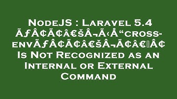 NodeJS : Laravel 5.4 ÃƒÂ¢Ã¢â€šÂ¬Ã‹Å“cross-envÃƒÂ¢Ã¢â€šÂ¬Ã¢â€žÂ¢ Is Not Recognized as an Internal or