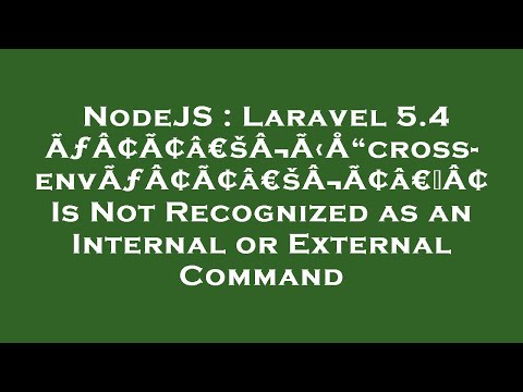 NodeJS : Laravel 5.4 ÃƒÂ¢Ã¢â€šÂ¬Ã‹Å“cross-envÃƒÂ¢Ã¢â€šÂ¬Ã¢â€žÂ¢ Is Not Recognized as an Internal or