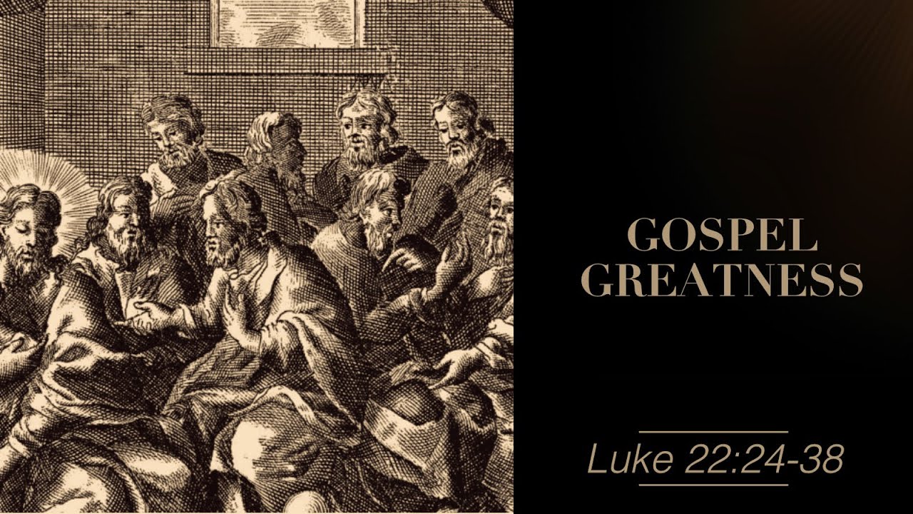 Gospel Greatness || Luke 22:24-38 (GBC Sunday Sermon 9/29/2024) - YouTube