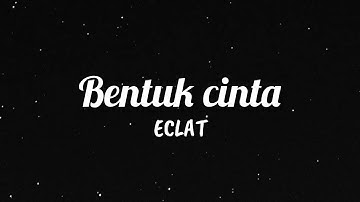 ECLAT ~ Bentuk Cinta (Lyrics Video)