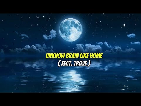 UNKNOW BRAIN - ( LIKE HOME ) - FEAT. TROVE.