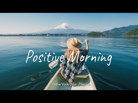 Positive Morning 🍀 Positive songs that make you feel alive | An Indie/Pop/Folk/Acoustic Playlist