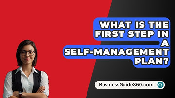 What Is The First Step In A Self-Management Plan? - BusinessGuide360.com