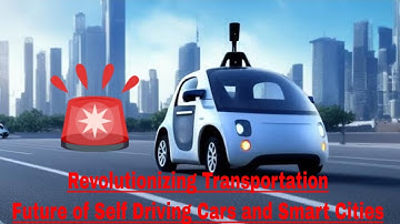 Revolutionizing Transportation - Future of Self Driving Cars and Smart Cities