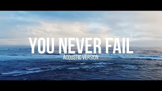 YOU NEVER FAIL - HILLSONG WORSHIP (Acoustic) //(Lyrics)//