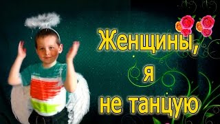 Женщины, Я не танцую! КЛИП - ПАРОДИЯ! ДЕТСКАЯ ВЕРСИЯ!