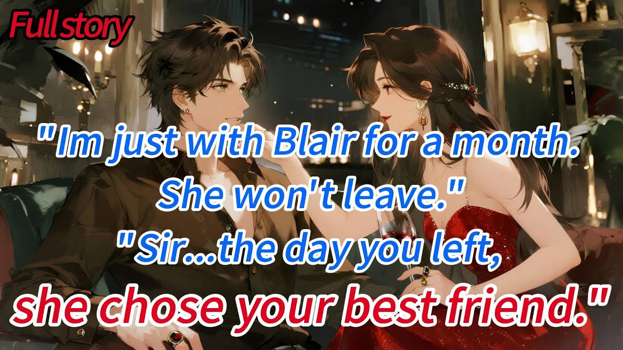 “I’m just with Blair for a month.She won’t leave.”“Sir…the day you left,she chose your best friend.”