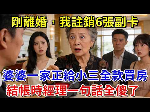 離婚證明剛到手1秒，我立刻註銷婆婆6張副卡，婆婆一家正給小三全款買房，結帳時經理一句話婆家全傻了#阿木講故事#為人處世#生活經驗#情感故事#養老#睡前故事