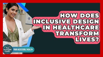 How Does Inclusive Design In Healthcare Transform Lives? - Your Accessible Health