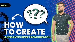 Part 2 - How to Create Semantic Content Brief From Scratch