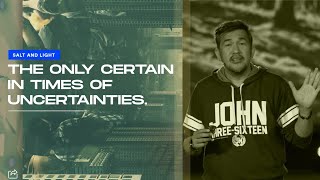 The Only Certain in Times of Uncertainties | Salt & Light Week 6 | Jeff Eliscupidez