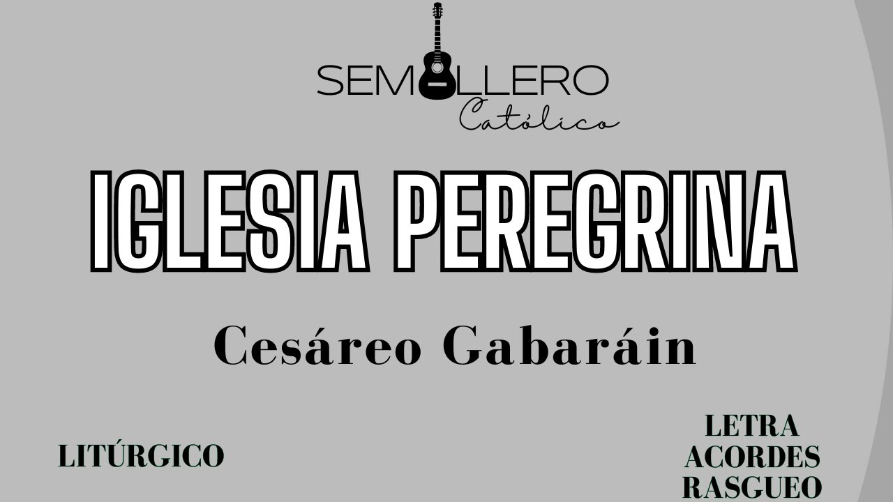 IGLESIA PEREGRINA - CESÁREO GABARÁIN - Letra, acordes y rasgueo. - YouTube