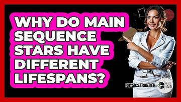 Why Do Main Sequence Stars Have Different Lifespans? - Physics Frontier