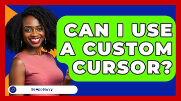 Can I Use A Custom Cursor? - Be App Savvy